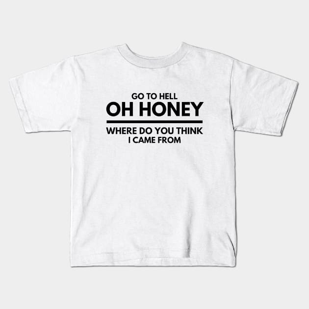 Go To Hell Oh Honey Where Do You Think I Came From - Funny Sayings Kids T-Shirt by Textee Store